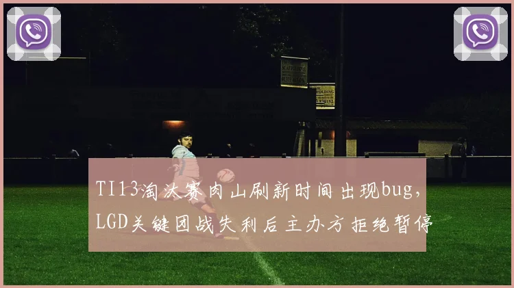 TI13淘汰赛肉山刷新时间出现bug，LGD关键团战失利后主办方拒绝暂停引争议